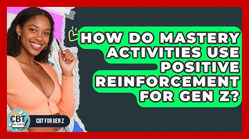 How Do Mastery Activities Use Positive Reinforcement For Gen Z? - CBT for Gen Z