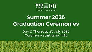 University of Reading Summer Graduation Ceremony: Thu 23 July 2026. Start time 11:45.