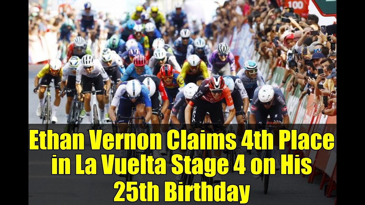 Ethan Vernon Claims 4th Place in La Vuelta Stage 4 on His 25th Birthday