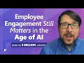9 MILLION Surveyed Prove Employee Engagement Matters Despite AI