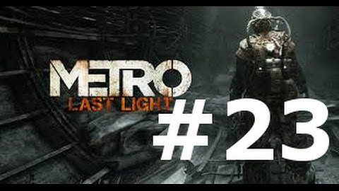 Metro Last Light walkthrough part 23 - GTX 760 - Very high settings