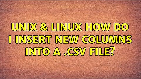 Unix & Linux: How do I insert new columns into a .csv file? (3 Solutions!!)