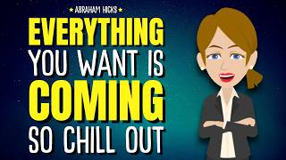 Everything You Want Is Coming… So Chill Out ✨Abraham Hicks 2026
