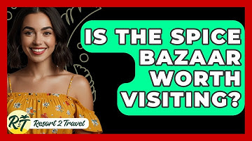 Is The Spice Bazaar Worth Visiting? - Resort 2 Travel
