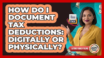 How Do I Document Tax Deductions: Digitally Or Physically? - Latino Family Filing