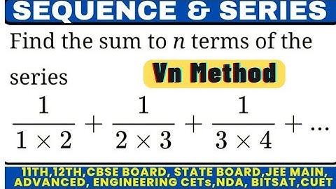 Sum of the series 1/1.2 + 1/2.3 + 1/3.4 + 1/4.5 + ...+ upto n terms is | 11th Series | Vn Method