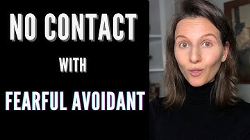 Fearful Avoidant Ex - No Contact And When To Reach Out