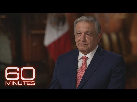 Mexican President Andrés Manuel López Obrador: The 60 Minutes Interview