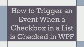 How to Trigger an Event When a Checkbox in a List is Checked in WPF