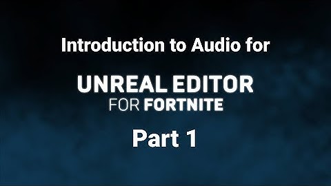 Working with Audio in Unreal Editor for Fortnite: Part 1