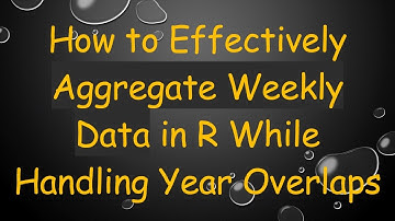 How to Effectively Aggregate Weekly Data in R While Handling Year Overlaps