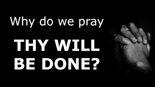 Why do we pray "Thy Will Be Done"?