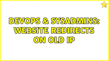DevOps & SysAdmins: Website redirects on old ip (2 Solutions!!)
