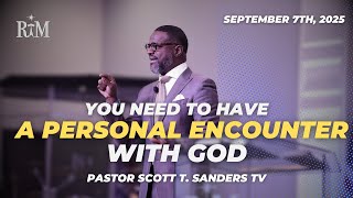 You Need To Have A Personal Encounter With God | Pastor Scott T. Sanders | 09-07-25 Sunday 10:00AM