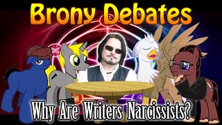 Brony Debates - Why Are Writers Narcissists?  (ft. Lee Tockar, Silver Quill, Cordero, & Cruizer)