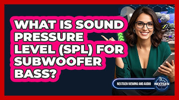 What Is Sound Pressure Level (SPL) For Subwoofer Bass? - NextGen Viewing and Audio