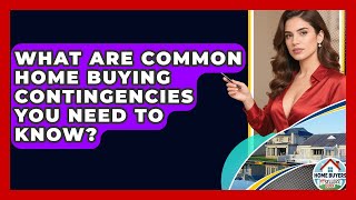 What Are Common Home Buying Contingencies You Need To Know? - Home Buyers and Sellers Guide