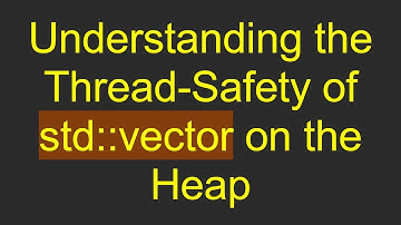 Understanding the Thread-Safety of std::vector on the Heap