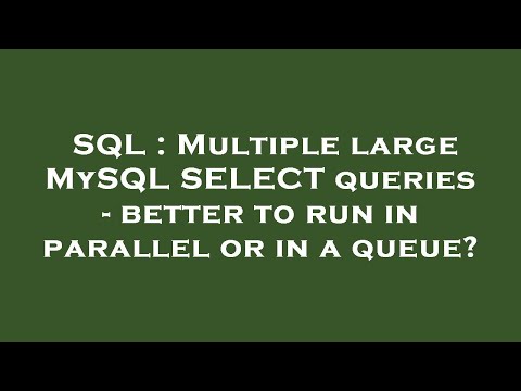 SQL : Multiple large MySQL SELECT queries - better to run in parallel or in a queue?