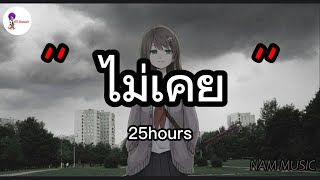 ไม่เคย - 25hours | ใช่ฉันหรือเปล่า , เจ็บไปรักไป , เอาไว้ค่อยคุย [เนื้อเพลง]