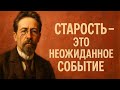 Зачем Антон Чехов называл старость  самым неожиданным событием в жизни?