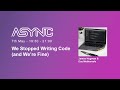 We Stopped Writing Code ( and We're Fine) | ASYNC