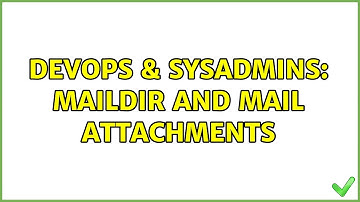 DevOps & SysAdmins: Maildir and mail attachments