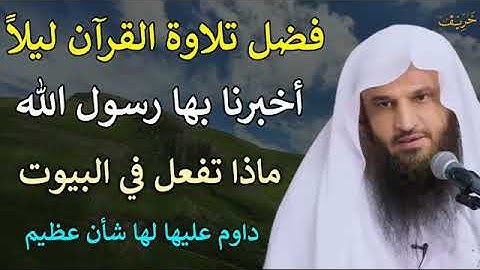 فضل تلاوة القرءان ليلاً اخبرنا بها رسول الله عليه الصلاة والسلام الشيخ عبدالرزاق البدر حفظه الله