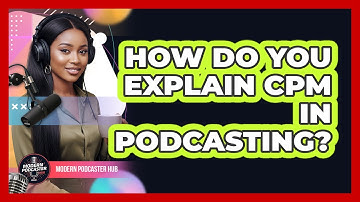 How Do You Explain CPM In Podcasting?
