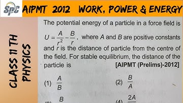 The potential energy of a particle in a force field is U = A/r ^2 - B /r, where A and B are positive