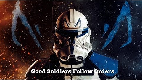Good Soldiers Follow Orders ( Clone Trooper Tribute)