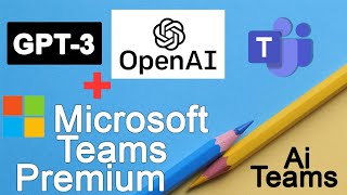 Microsoft Teams Premium with Chat GPT-3 AI Features at Low Cost: OpenAi with Intelligent Recap