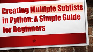 Creating Multiple Sublists In Python A Simple Guide For Beginners