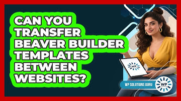 Can You Transfer Beaver Builder Templates Between Websites? - WP Solutions Guru