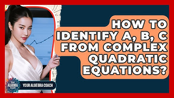 How To Identify A, B, C From Complex Quadratic Equations? - Your Algebra Coach