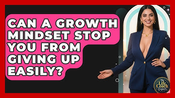 Can A Growth Mindset Stop You From Giving Up Easily? - The Life Coach Expert