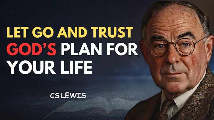 Let Go and Trust God’s Plan for Your Life | CS Lewis Inspired