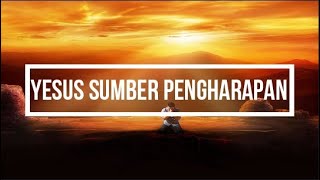 Yesus Sumber Pengharapan || Lirik Lagu Rohani Kristen