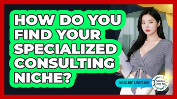 How Do You Find Your Specialized Consulting Niche?