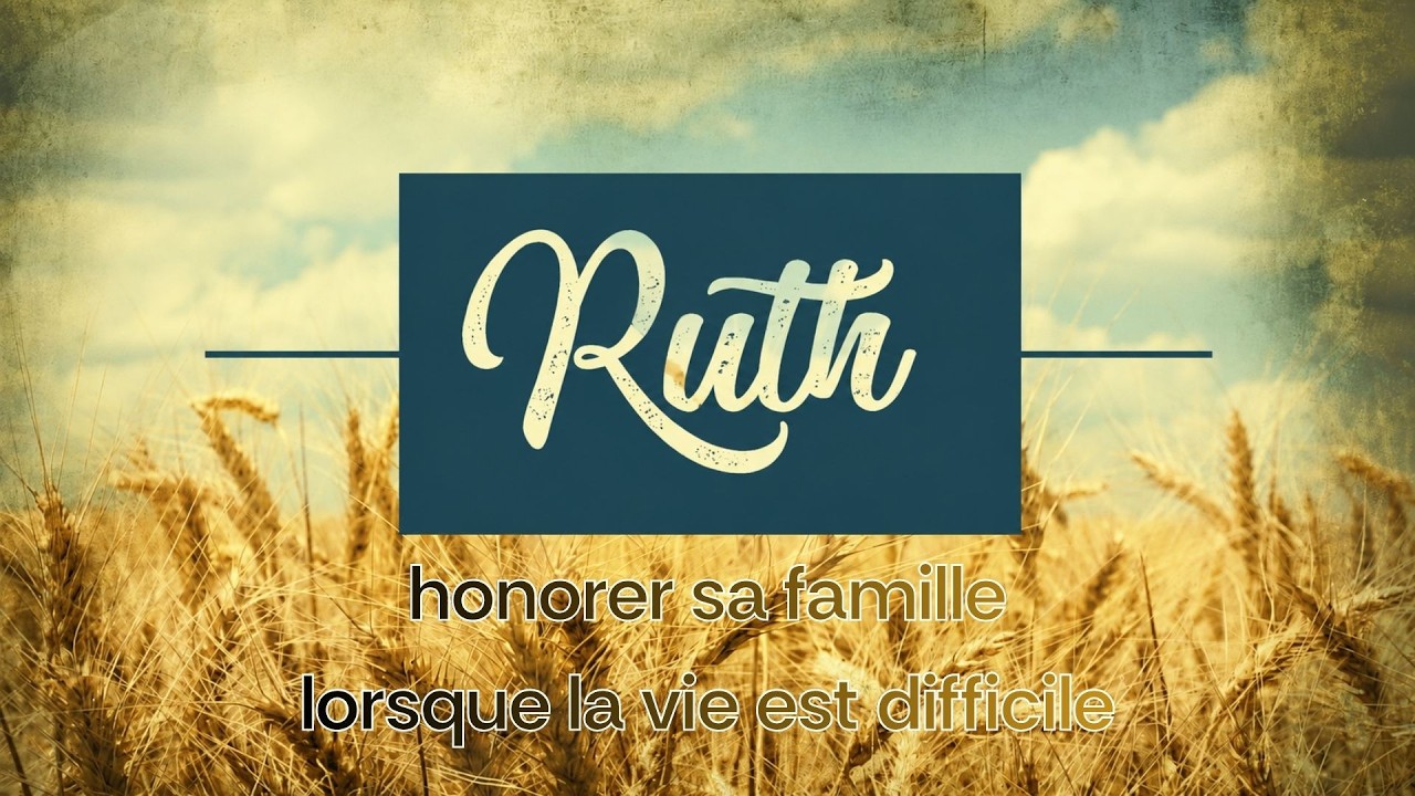 HONORER SA FAMILLE LORSQUE LA VIE EST DIFF – #2 de; RUTH : Loyauté, famille, rédemption et confiance
