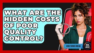 What Are The Hidden Costs Of Poor Quality Control? - How Things Break Wealth