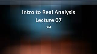 Intro to Real Analysis Lecture 07 Part 3