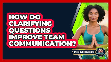 How Do Clarifying Questions Improve Team Communication?