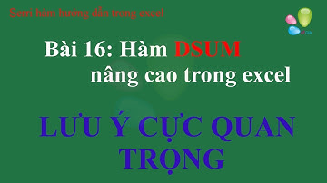 Hàm trong Excel Bài 16: Hàm DSUM - Hàm thống kê trong excel - Lưu ý cực kỳ quan trọng khi dùng