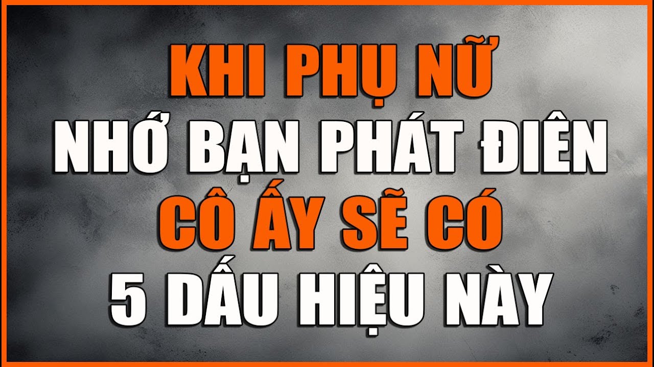 KHI PHỤ NỮ NHỚ BẠN PHÁT ĐIÊN CÔ ẤY SẼ CÓ 5 DẤU HIỆU NÀY