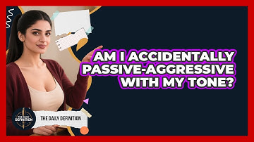Am I Accidentally Passive-aggressive With My Tone? - The Daily Definition
