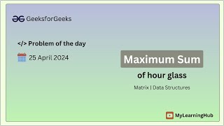 GFG-POTD Practice| Maximum sum of hour glass using Java | 25 April 2024 | Matrix | Data Structures