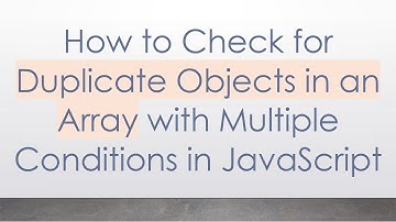 How to Check for Duplicate Objects in an Array with Multiple Conditions in JavaScript