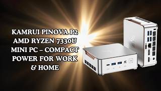 Is This the Best Mini PC for Work &amp; Home in 2026? | KAMRUI Pinova P2 AMD Ryzen 7330U Worth It?