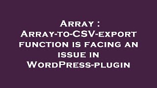 Array : Array-to-CSV-export function is facing an issue in WordPress-plugin